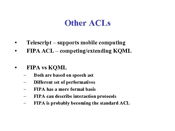 Other ACLs • • Telescript – supports mobile computing FIPA ACL – competing/extending KQML