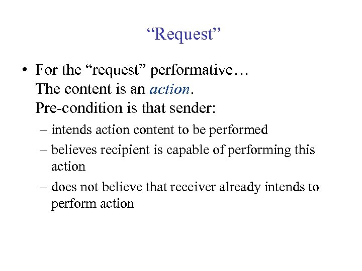 “Request” • For the “request” performative… The content is an action. Pre-condition is that