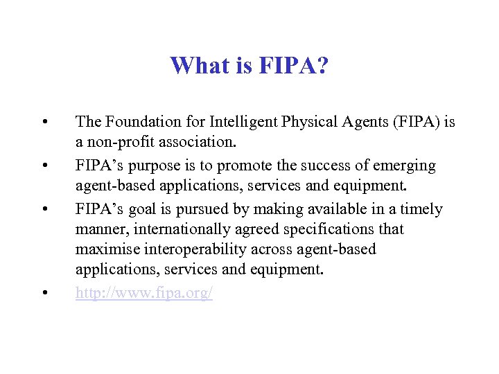 What is FIPA? • • The Foundation for Intelligent Physical Agents (FIPA) is a