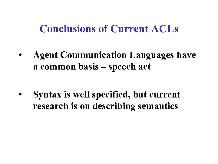 Conclusions of Current ACLs • Agent Communication Languages have a common basis – speech