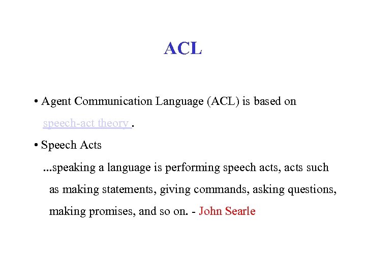 ACL • Agent Communication Language (ACL) is based on speech-act theory. • Speech Acts.