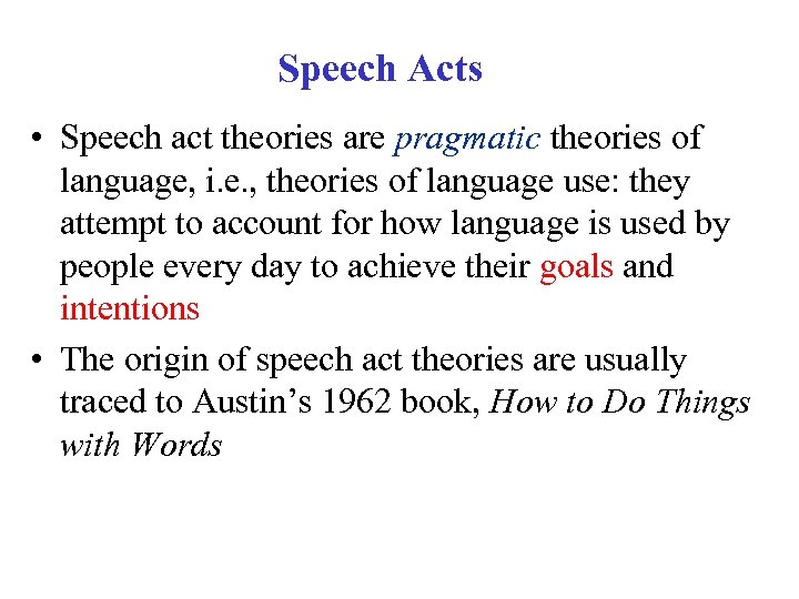 Speech Acts • Speech act theories are pragmatic theories of language, i. e. ,