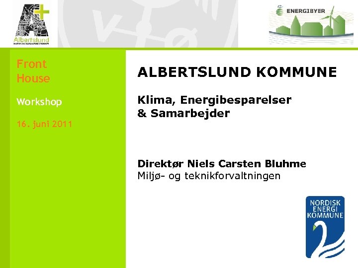 Front House ALBERTSLUND KOMMUNE Workshop Klima, Energibesparelser & Samarbejder 16. juni 2011 Direktør Niels