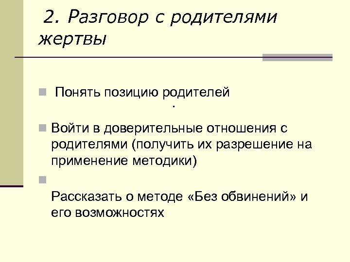 2. Разговор с родителями жертвы n Понять позицию родителей. n Войти в доверительные отношения