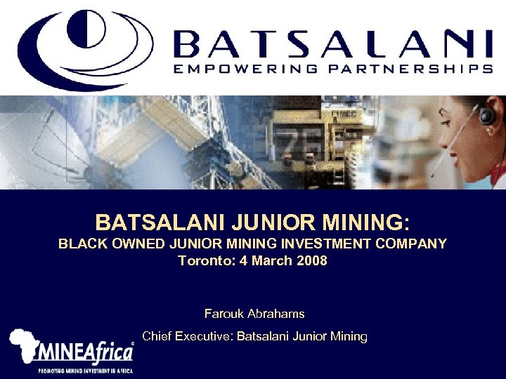 BATSALANI JUNIOR MINING: BLACK OWNED JUNIOR MINING INVESTMENT COMPANY Toronto: 4 March 2008 Farouk