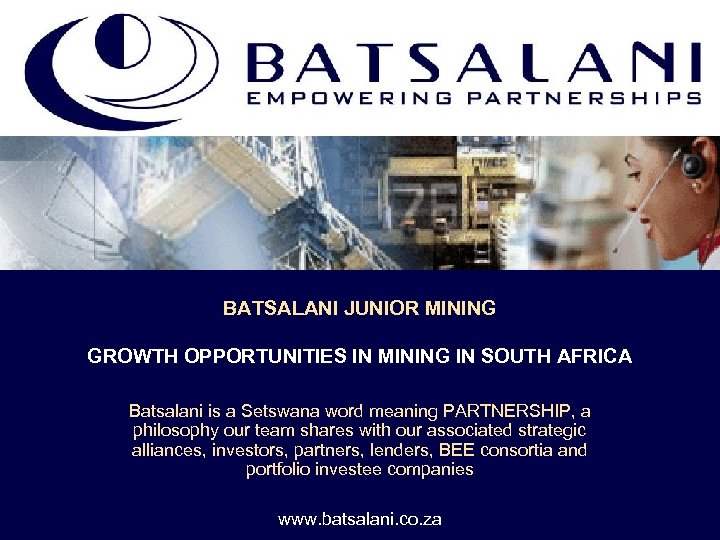 BATSALANI JUNIOR MINING GROWTH OPPORTUNITIES IN MINING IN SOUTH AFRICA Batsalani is a Setswana