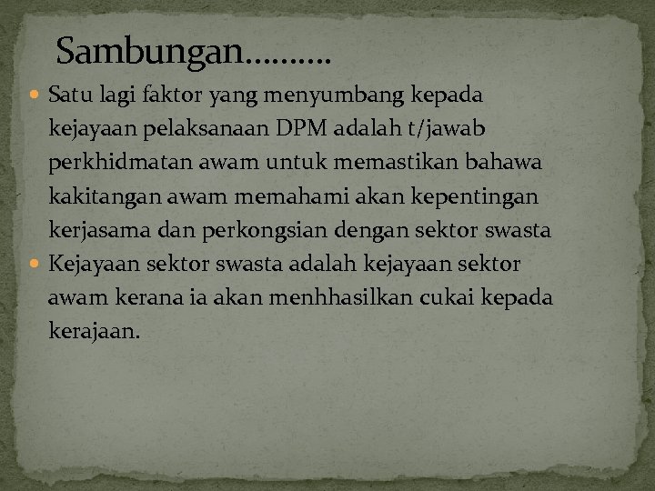 Sambungan………. Satu lagi faktor yang menyumbang kepada kejayaan pelaksanaan DPM adalah t/jawab perkhidmatan awam