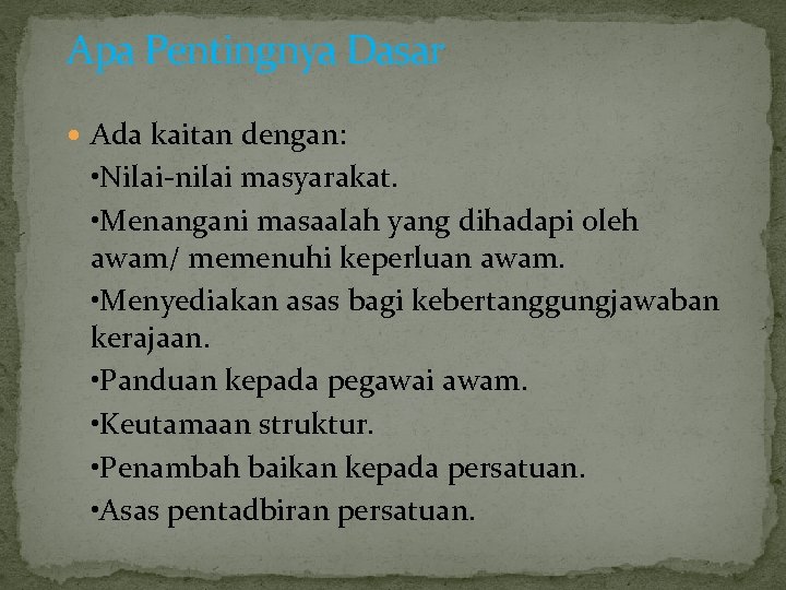 Apa Pentingnya Dasar Ada kaitan dengan: • Nilai-nilai masyarakat. • Menangani masaalah yang dihadapi