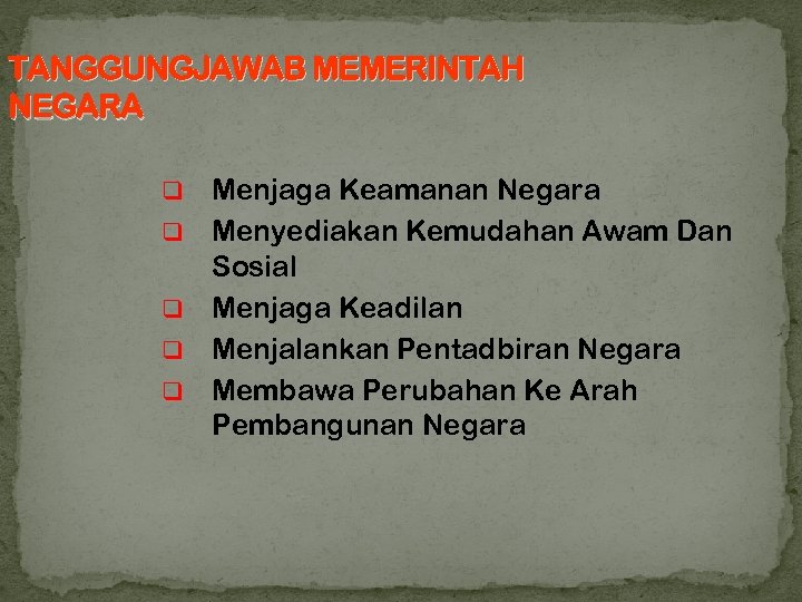 TANGGUNGJAWAB MEMERINTAH NEGARA q q q Menjaga Keamanan Negara Menyediakan Kemudahan Awam Dan Sosial