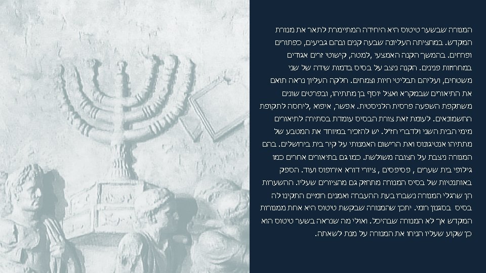  המנורה שבשער טיטוס היא היחידה המתיימרת לתאר את מנורת המקדש. במחציתה העליונה שבעה