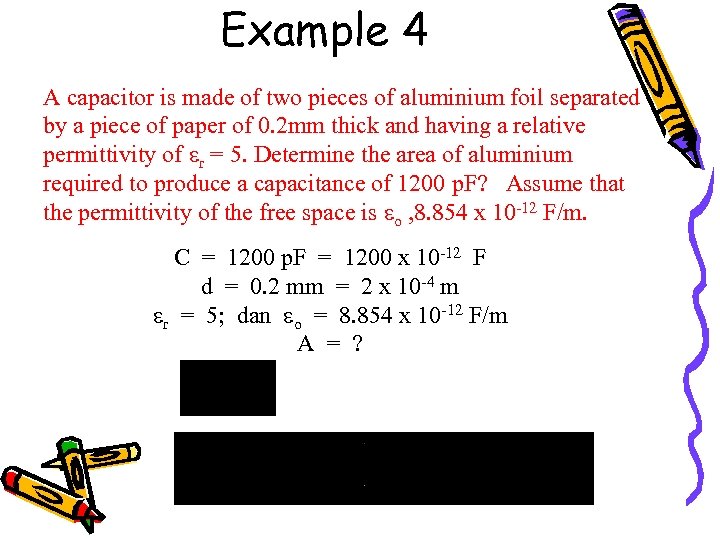 Example 4 A capacitor is made of two pieces of aluminium foil separated by