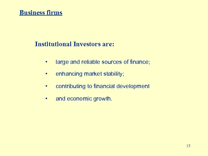 Business firms Institutional Investors are: • large and reliable sources of finance; • enhancing