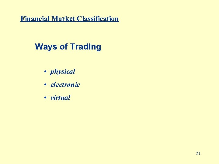 Financial Market Classification Ways of Trading • physical • electronic • virtual 31 