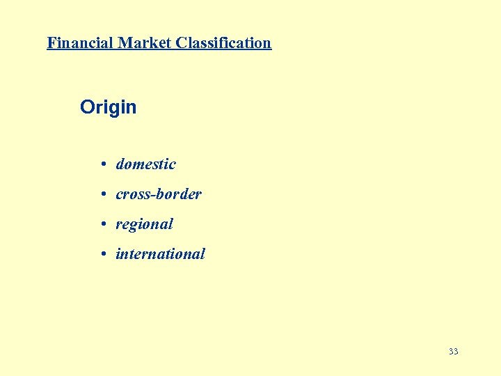 Financial Market Classification Origin • domestic • cross-border • regional • international 33 