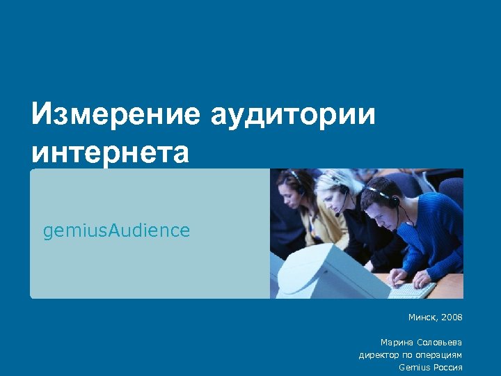Измерение аудитории интернета gemius. Audience Минск, 2008 Марина Соловьева директор по операциям Gemius Россия