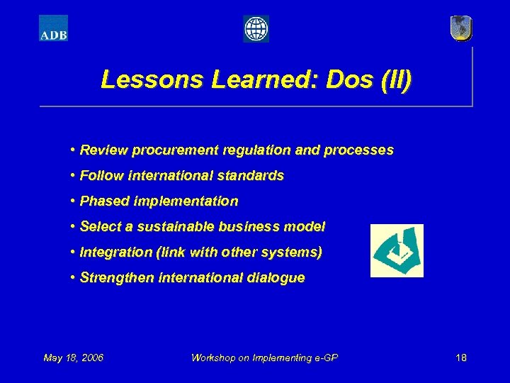 Lessons Learned: Dos (II) • Review procurement regulation and processes • Follow international standards