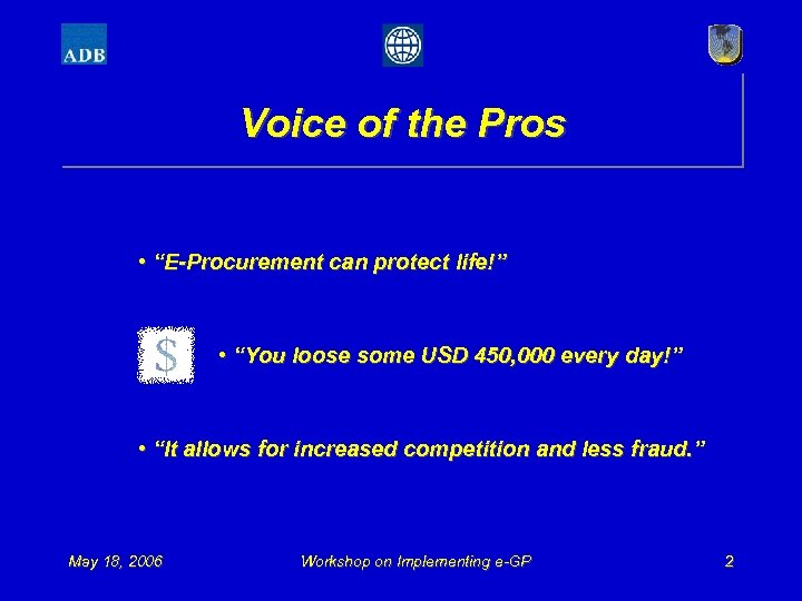 Voice of the Pros • “E-Procurement can protect life!” • “You loose some USD