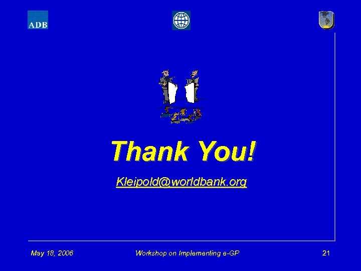 Thank You! Kleipold@worldbank. org May 18, 2006 Workshop on Implementing e-GP 21 
