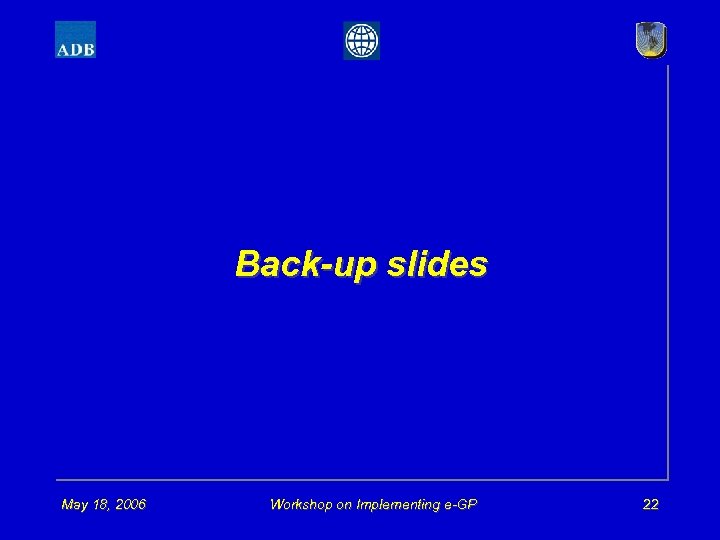 Back-up slides May 18, 2006 Workshop on Implementing e-GP 22 