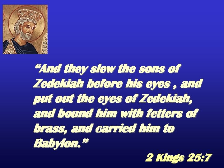 “And they slew the sons of Zedekiah before his eyes , and put out