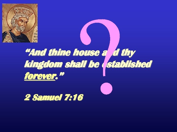 ? “And thine house and thy kingdom shall be established forever. ” 2 Samuel