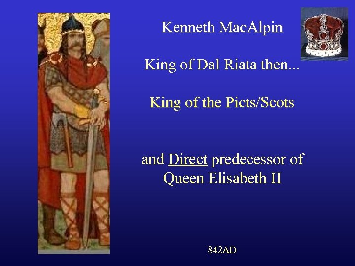 Kenneth Mac. Alpin King of Dal Riata then. . . King of the Picts/Scots