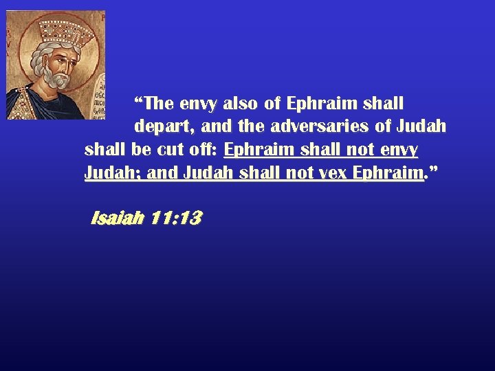“The envy also of Ephraim shall depart, and the adversaries of Judah shall be
