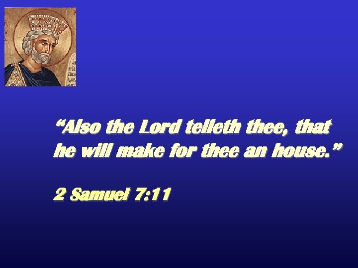 “Also the Lord telleth thee, that he will make for thee an house. ”