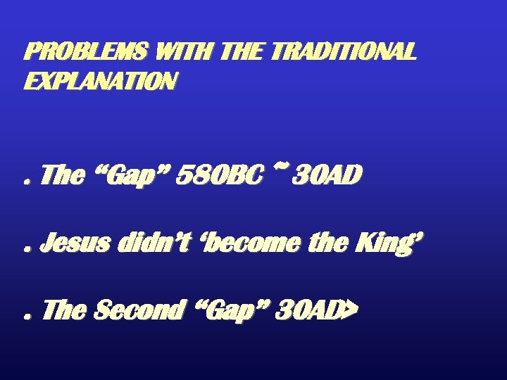 PROBLEMS WITH THE TRADITIONAL EXPLANATION. The “Gap” 580 BC ~ 30 AD . Jesus