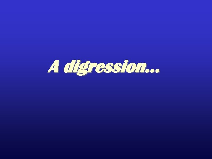 A digression… 