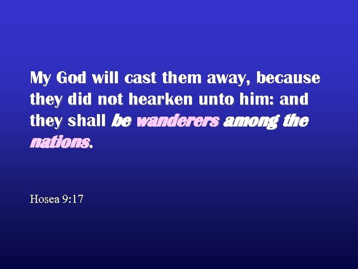 My God will cast them away, because they did not hearken unto him: and