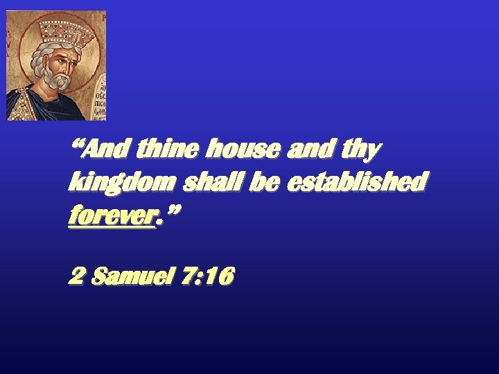 “And thine house and thy kingdom shall be established forever. ” 2 Samuel 7: