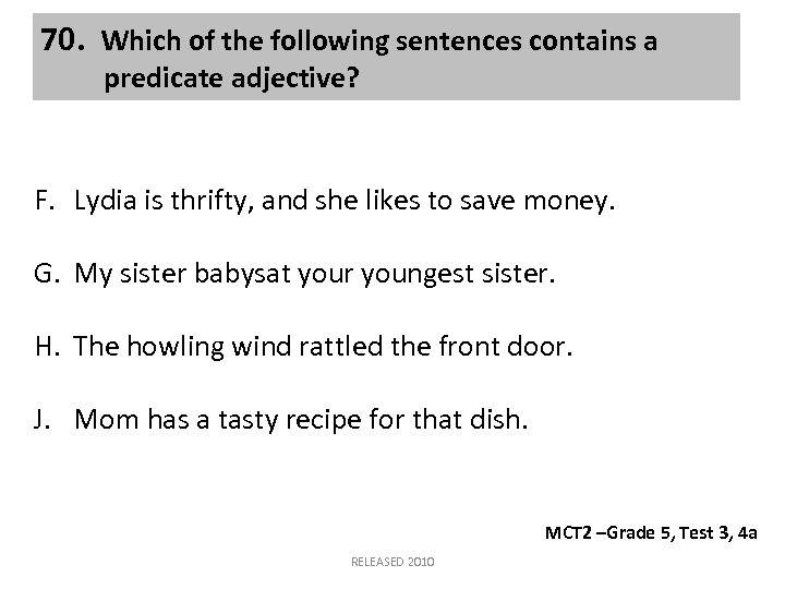 70. Which of the following sentences contains a predicate adjective? F. Lydia is thrifty,