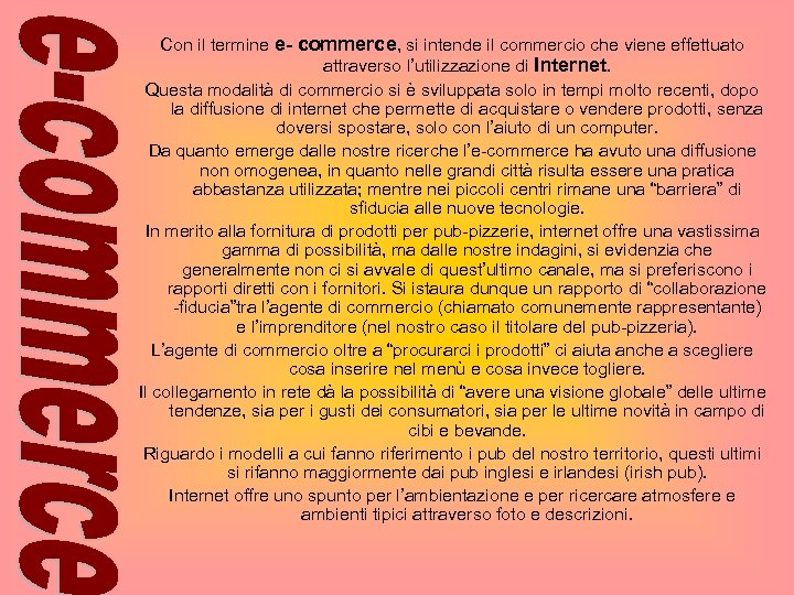Con il termine e- commerce, si intende il commercio che viene effettuato attraverso l’utilizzazione