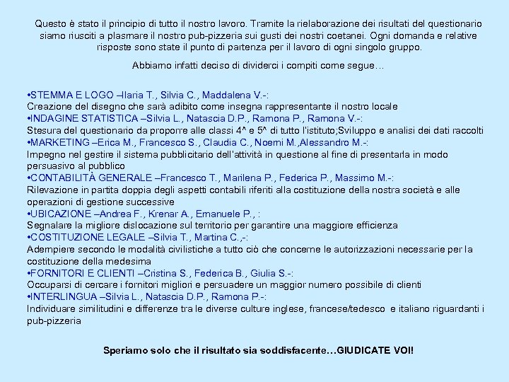 Questo è stato il principio di tutto il nostro lavoro. Tramite la rielaborazione dei
