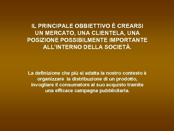IL PRINCIPALE OBBIETTIVO È CREARSI UN MERCATO, UNA CLIENTELA, UNA POSIZIONE POSSIBILMENTE IMPORTANTE ALL’INTERNO