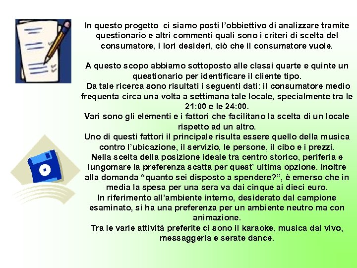 In questo progetto ci siamo posti l’obbiettivo di analizzare tramite questionario e altri commenti