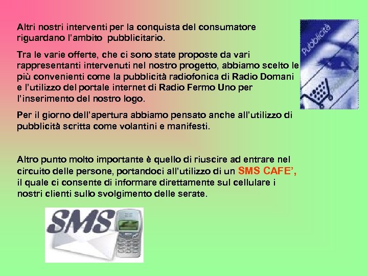Altri nostri interventi per la conquista del consumatore riguardano l’ambito pubblicitario. Tra le varie