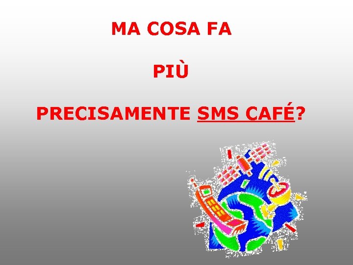 MA COSA FA PIÙ PRECISAMENTE SMS CAFÉ? 