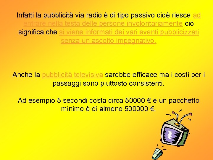 Infatti la pubblicità via radio è di tipo passivo cioè riesce ad entrare nella