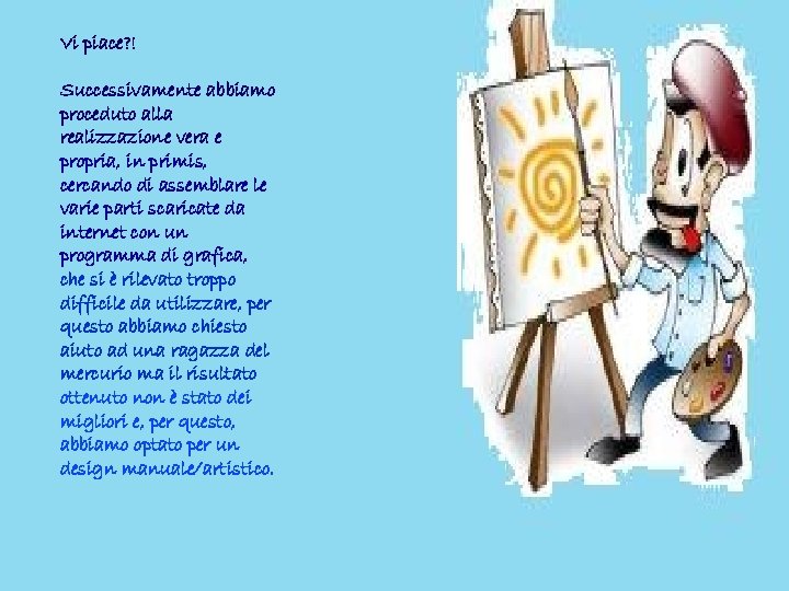 Vi piace? ! Successivamente abbiamo proceduto alla realizzazione vera e propria, in primis, cercando