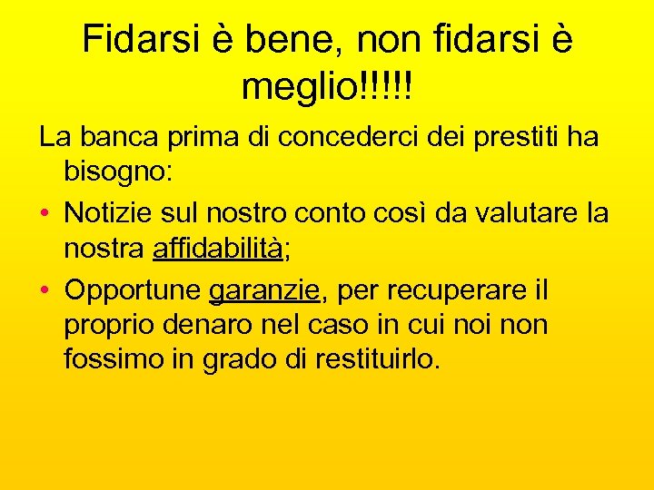 Fidarsi è bene, non fidarsi è meglio!!!!! La banca prima di concederci dei prestiti
