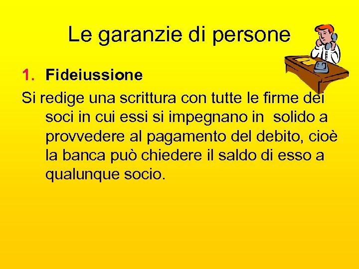 Le garanzie di persone 1. Fideiussione Si redige una scrittura con tutte le firme