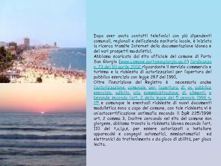 Dopo aver avuto contatti telefonici con più dipendenti comunali, regionali e dell’azienda sanitaria locale,