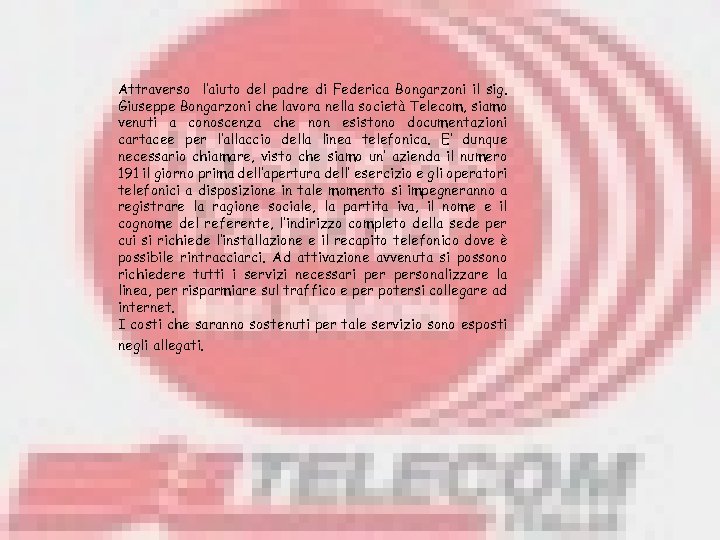 Attraverso l’aiuto del padre di Federica Bongarzoni il sig. Giuseppe Bongarzoni che lavora nella