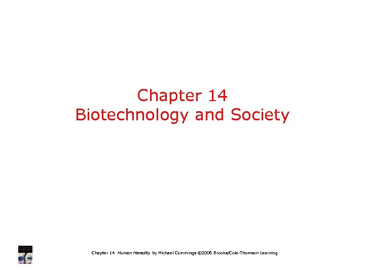 Chapter 14 Biotechnology and Society Chapter 14 Human Heredity by Michael Cummings © 2006