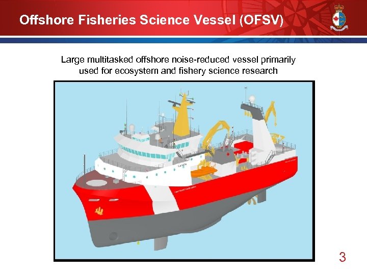 Offshore Fisheries Science Vessel (OFSV) Large multitasked offshore noise-reduced vessel primarily used for ecosystem