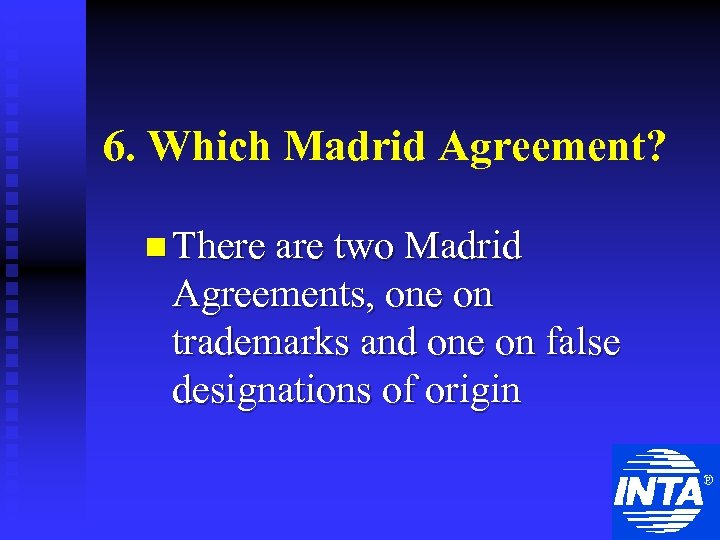 6. Which Madrid Agreement? n There are two Madrid Agreements, one on trademarks and