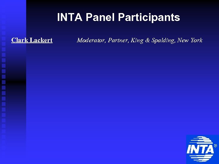 INTA Panel Participants Clark Lackert Moderator, Partner, King & Spalding, New York 