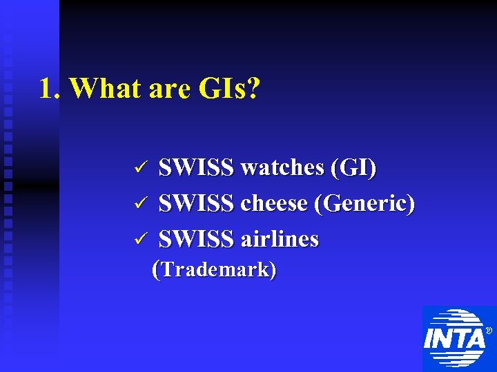 1. What are GIs? SWISS watches (GI) ü SWISS cheese (Generic) ü SWISS airlines